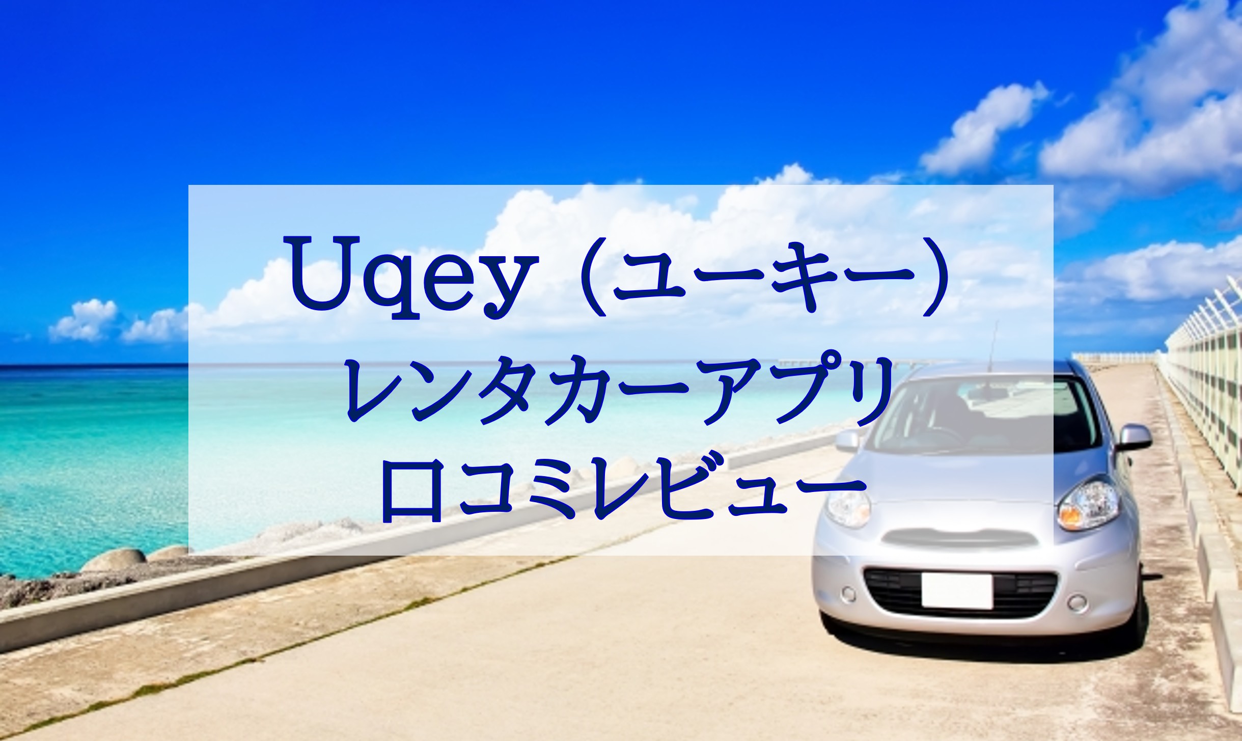 この記事を読めば話題のアプリUqey（ユーキー）のレンタカーサービスの口コミレビューを知れることをイメージできる写真